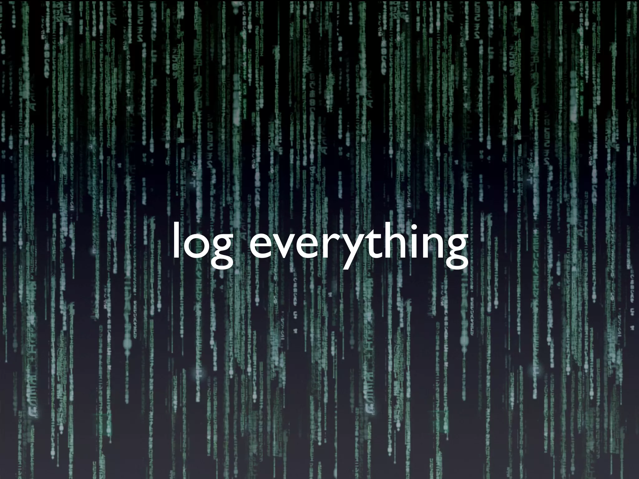 log everything 