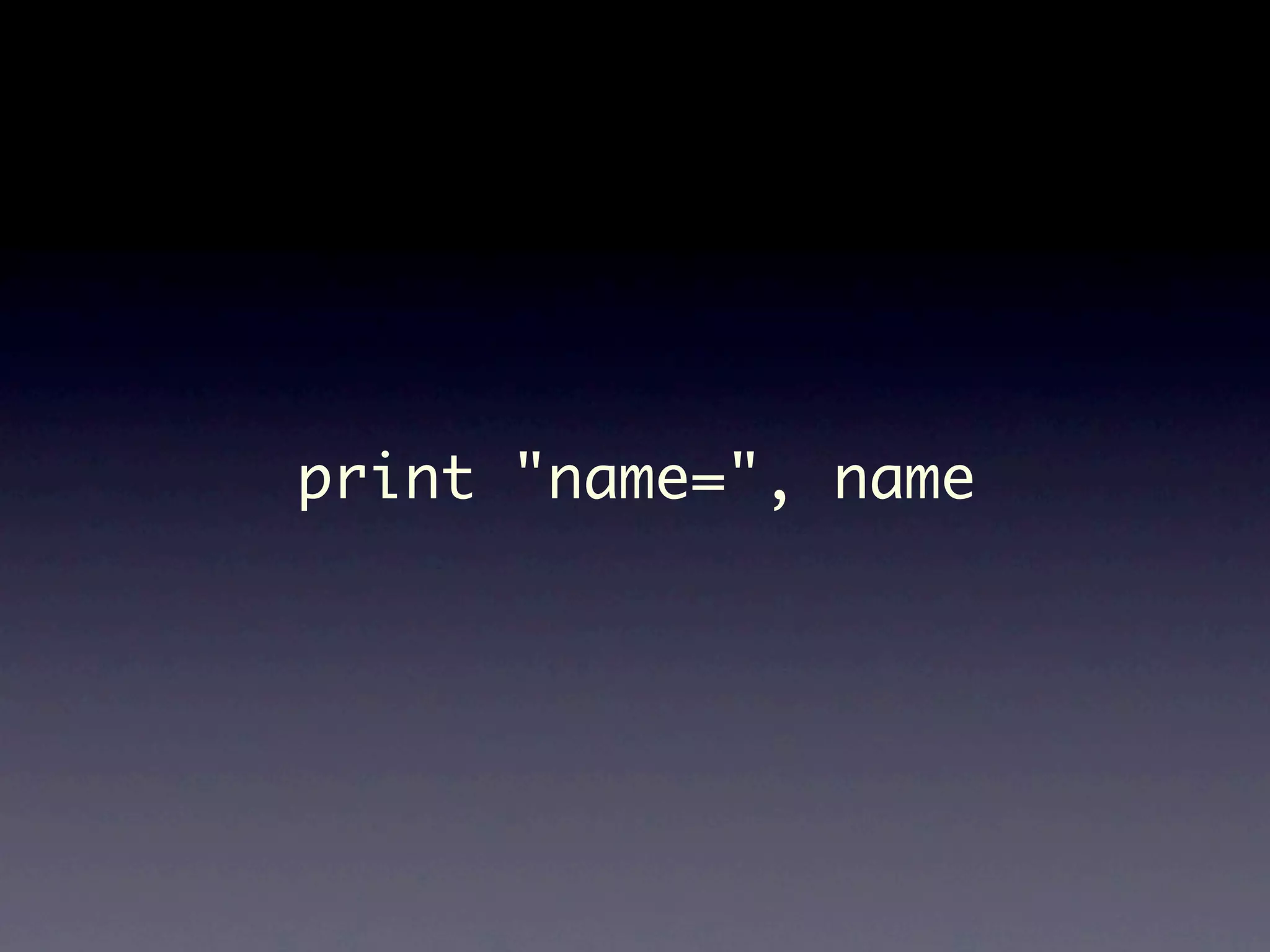 print "name=", name 
