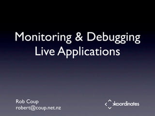 Monitoring & Debugging
  Live Applications


Rob Coup
robert@coup.net.nz
 