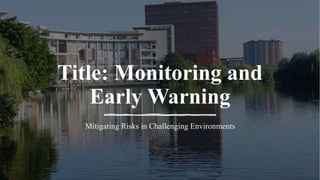 Title: Monitoring and
Early Warning
Mitigating Risks in Challenging Environments
 