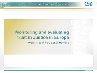 Monitoring and evaluating trust in Justice in Europe 
Workshop: 14-16 October, Mavrovo  