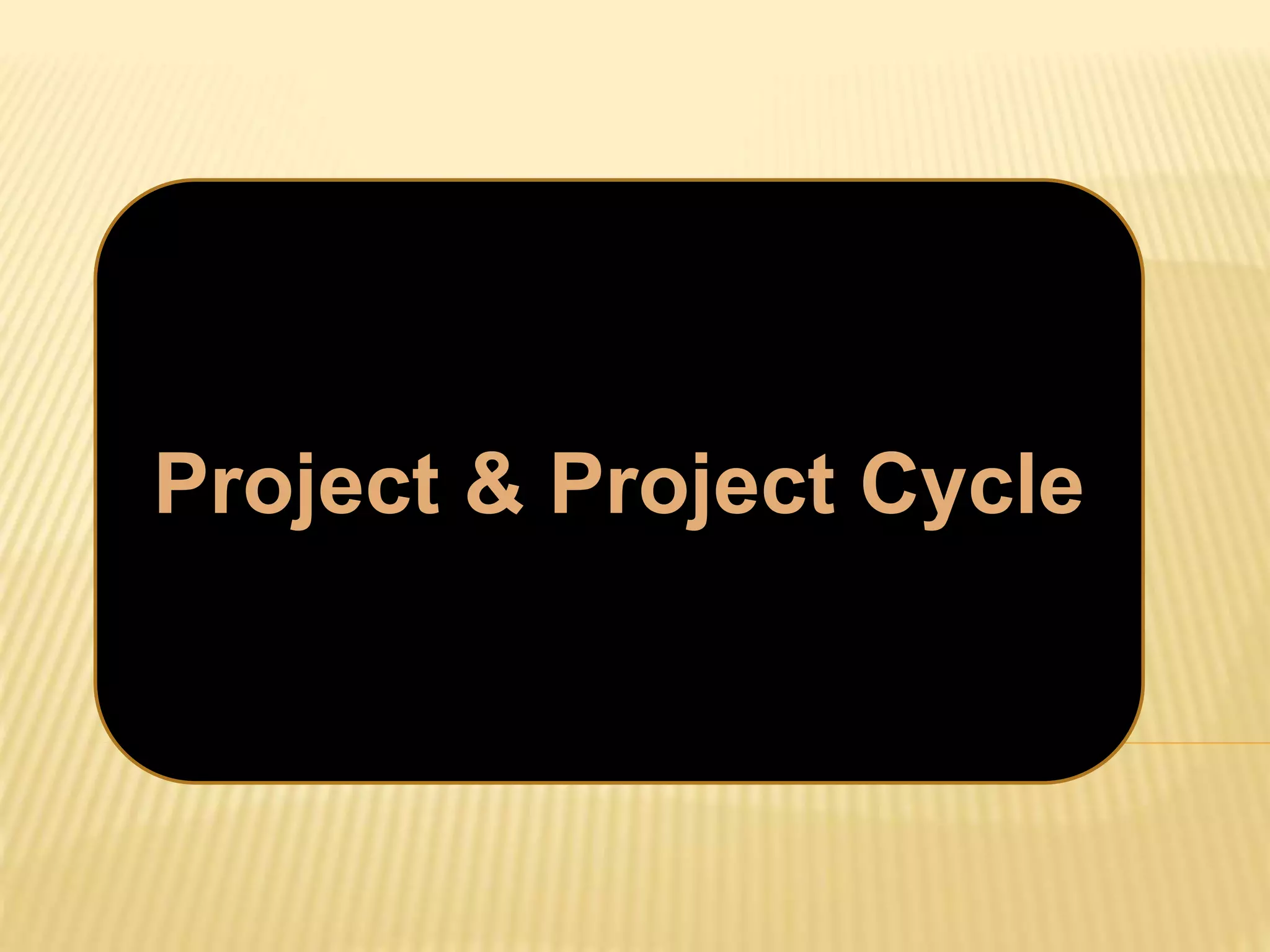 Project & Project Cycle
 