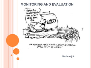 MONITORING AND EVALUATION
Muthuraj K
 