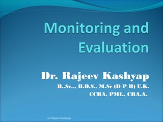 Dr. Rajeev Kashyap
B..Sc.,, B.D.S., M.Sc (D P H) U.K.
CCRA, PMI., CRA.A.
Dr.Rajeev Kashyap
 