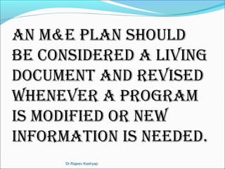 an M&e plan should
be considered a living
docuMent and revised
whenever a prograM
is Modified or new
inforMation is needed...