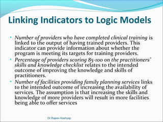 Linking Indicators to Logic Models
• Number of providers who have completed clinical training is
linked to the output of h...