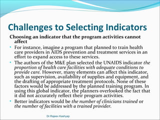 Challenges to Selecting Indicators
Choosing an indicator that the program activities cannot
affect
• For instance, imagine...