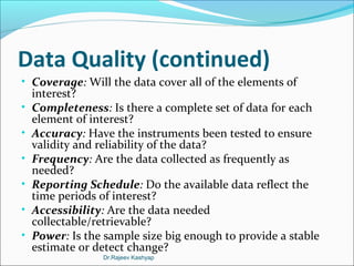 Data Quality (continued)
• Coverage: Will the data cover all of the elements of
interest?
• Completeness: Is there a compl...