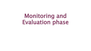 Monitoring and
Evaluation phase
 