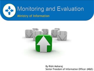 Monitoring and Evaluation Ministry of Information By Rishi Maharaj Senior Freedom of Information Officer (M&E) 