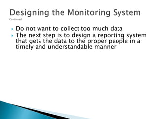  Do not want to collect too much data
 The next step is to design a reporting system
that gets the data to the proper people in a
timely and understandable manner
 