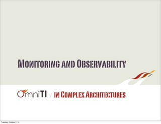 Monitoring and Observability

                           /   in Complex Architectures

Tuesday, October 2, 12
 