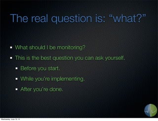 The real question is: “what?”
What should I be monitoring?
This is the best question you can ask yourself.
Before you star...