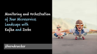 @berndruecker
Monitoring and Orchestration
of Your Microservices
Landscape with
Kafka and Zeebe
 