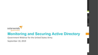 @solarwinds
Monitoring and Securing Active Directory
Government Webinar for the United States Army
September 10, 2019
 