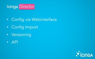 • Config via Webinterface
• Config Import
• Versioning
• API
Icinga DirectorDirector
 