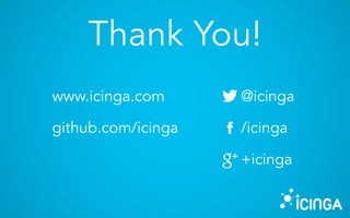 www.icinga.com
github.com/icinga
Thank You!
@icinga
/icinga
+icinga
 