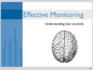Effective Monitoring
       Understanding how we think




                                    13
 