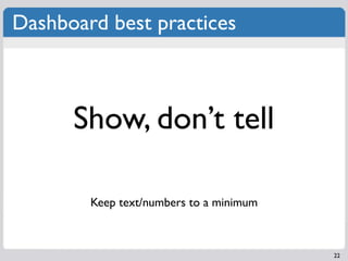 Dashboard best practices



      Show, don’t tell

        Keep text/numbers to a minimum



                                         22
 