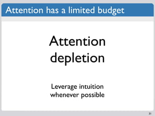 Attention has a limited budget


          Attention
          depletion
           Leverage intuition
           whenever possible

                                 31
 