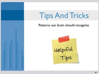 Tips And Tricks
Patterns our brain should recognise




                                      80
 