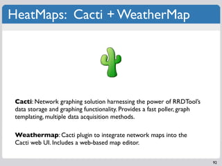 HeatMaps: Cacti + WeatherMap




 Cacti: Network graphing solution harnessing the power of RRDTool’s
 data storage and gra...