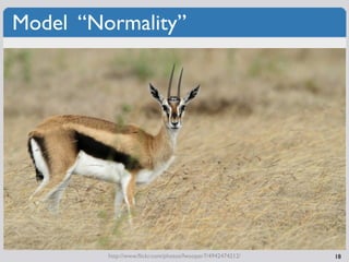 Model “Normality”




         http://www.ﬂickr.com/photos/fwooper7/4942474212/   18
 