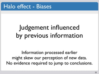 Halo effect - Biases


      Judgement inﬂuenced
     by previous information

        Information processed earlier
   mi...