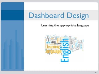Dashboard Design
   Learning the appropriate language




                                       8
 
