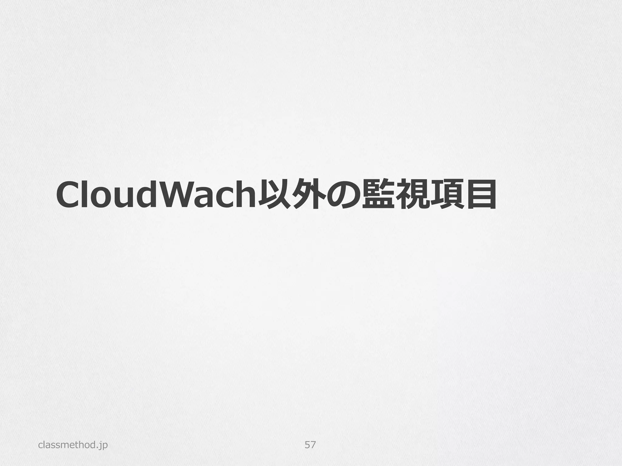 CloudWach以外の監視項⽬目
classmethod.jp 57
 