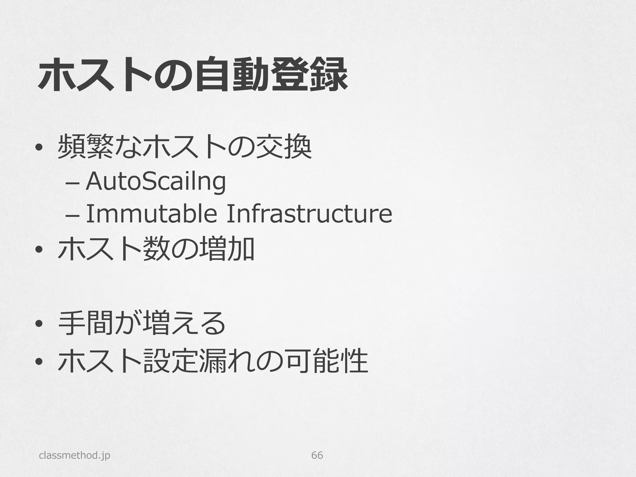 ホストの⾃自動登録
classmethod.jp 66
•  頻繁なホストの交換
– AutoScailng
– Immutable  Infrastructure
•  ホスト数の増加
•  ⼿手間が増える
•  ホスト設定漏漏れの可能性
 