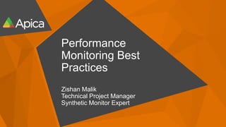 Performance
Monitoring Best
Practices
Zishan Malik
Technical Project Manager
Synthetic Monitor Expert
 