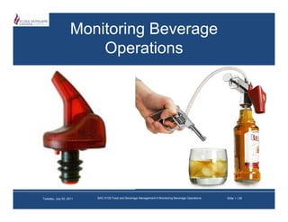 Monitoring Beverage
                       Operations




Tuesday, July 05, 2011   BAC-5132 Food and Beverage Management-II-Monitoring Beverage Operations   Slide 1 / 29
 