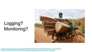 Logging?
Monitoring?
https://lh4.googleusercontent.com/DFVcH-E5XKj8cbhEtI0qabmf_wwVqWWvk0pK5H5rnC_kVxY2tXClKfzV-
LvAH61YRLJUEvtO9amjWfjcY4Z57VBYCuQ95_hdAVEHgLAuepJiArH0wJERWuzzmgnPysCiIA
 