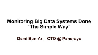 Monitoring Big Data Systems Done
"The Simple Way"
Demi Ben-Ari - CTO @ Panorays
 