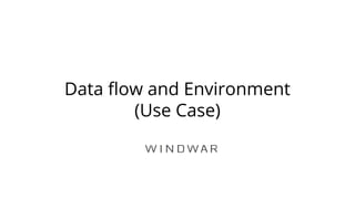 Data flow and Environment
(Use Case)
 