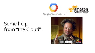 Some help
from “the Cloud”
 