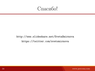Спасибо!
http://www.slideshare.net/SvetaSmirnova
https://twitter.com/svetsmirnova
34 www.percona.com
 