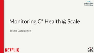 Monitoring C* Health @ Scale
Jason Cacciatore
 
