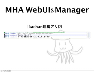 MHA WebUI&Manager

               ikachan連携アリ




2013年3月8日金曜日
 