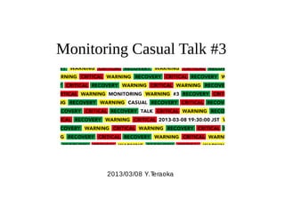 Monitoring Casual Talk #3




       2013/03/08 Y.Teraoka
 