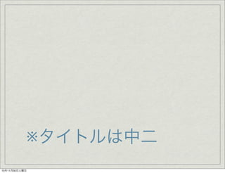※タイトルは中二
13年11月30日土曜日

 