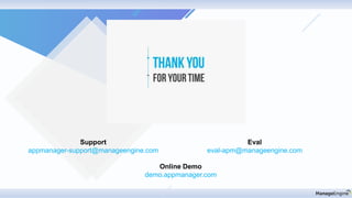 Support
appmanager-support@manageengine.com
Eval
eval-apm@manageengine.com
Online Demo
demo.appmanager.com
 