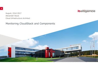 Monitoring CloudStack and Components
August, 22nd 2017
Alexander Stock
Cloud Infrastructure Architect
©2017itelligenceclassification:public|version:1.105/17/2017
 