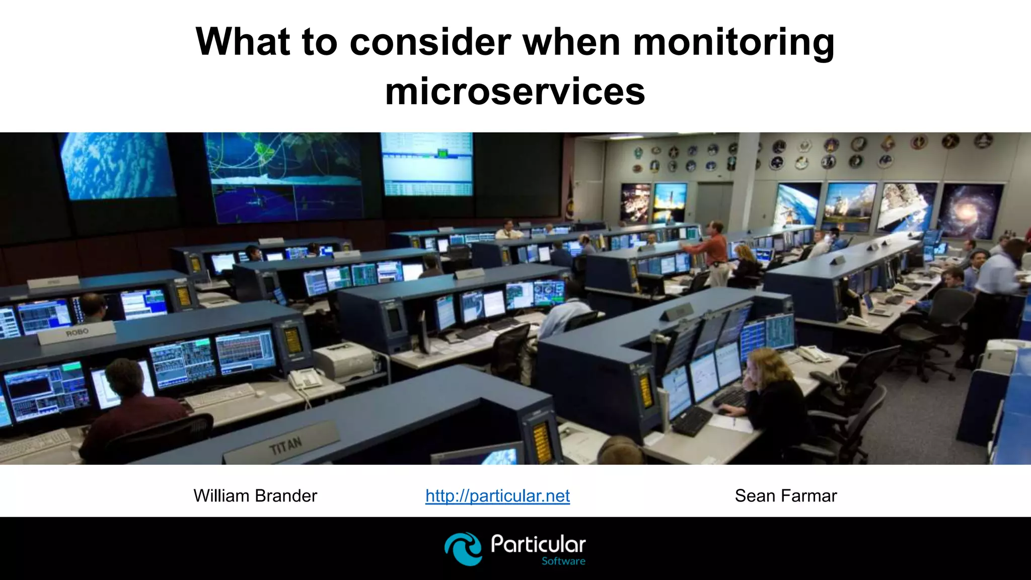 William Brander http://particular.net Sean Farmar
What to consider when monitoring
microservices
 