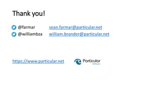 Thank you!
@farmar sean.farmar@particular.net
@williambza william.brander@particular.net
https://www.particular.net
 