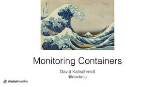 Monitoring Containers
David Kaltschmidt 
@davkals
 