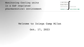 Monitoring Cooling units
in a GxP regulated
pharmaceutical environment
Welcome to Icinga Camp Milan
Oct. 17, 2023
 