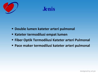 Jenis Double lumen kateter arteri pulmonal Kateter termodilusi empat lumen Fiber Optik Termodilusi Kateter arteri Pulmonal Pace maker termodilusi kateter arteri pulmonal 