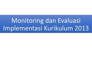 Monitoring dan Evaluasi
Implementasi Kurikulum 2013

 
